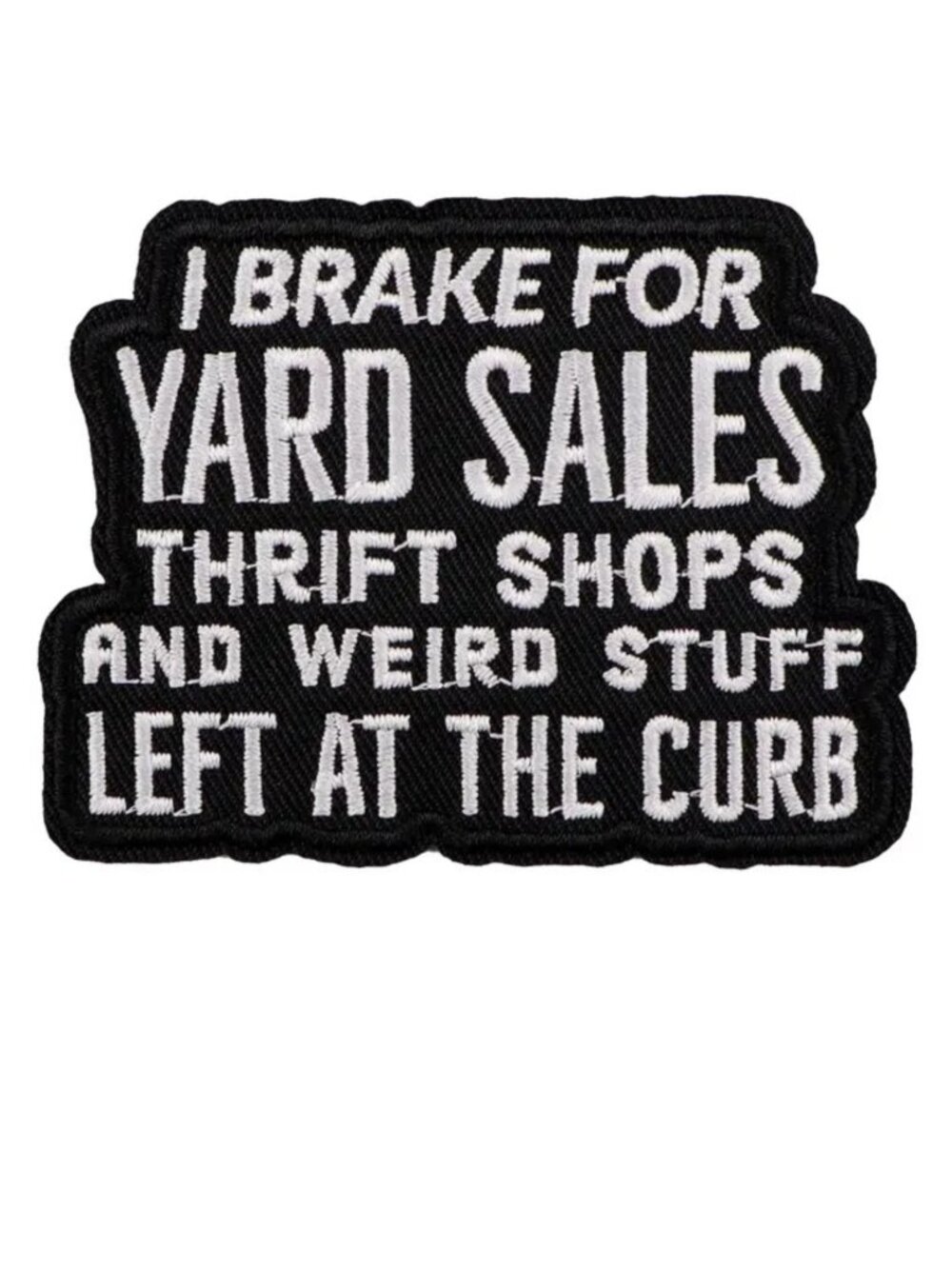 I Brake For Yard Sales Thrift Shops and Weird Stuff Left at the Curb Embroidered